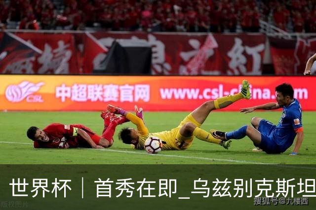 世界杯｜首秀在即 乌兹别克斯坦轻松备战